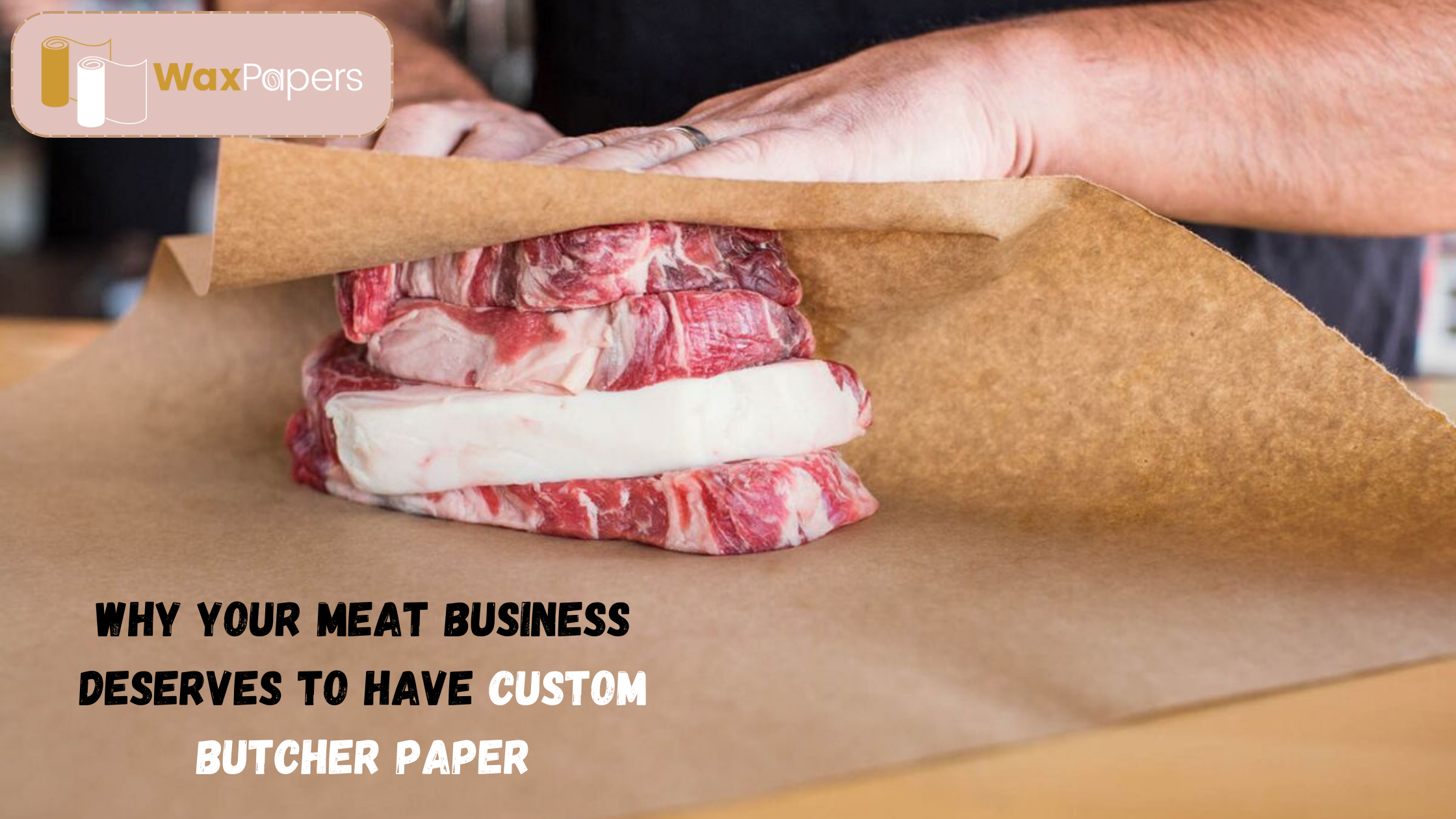 Why Your Meat Business Deserves To Have Custom Butcher Paper