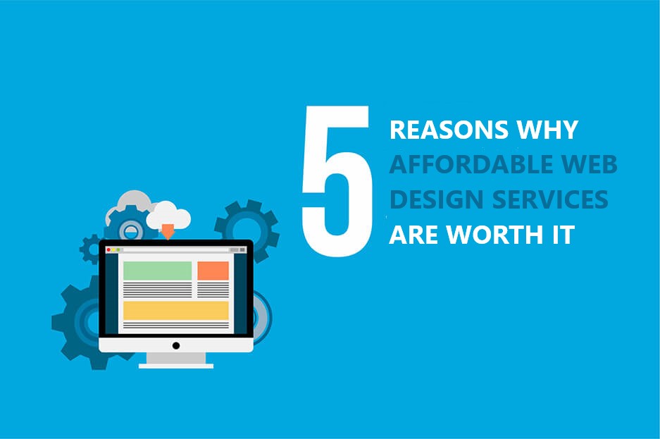 5 Reasons Why Affordable Web Design Services Are Worth It